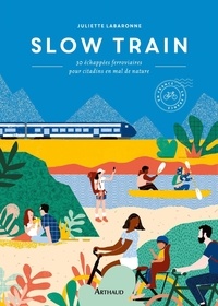 Juliette Labaronne - Slow Train - 30 échappées ferroviaires pour citadins en mal de nature.