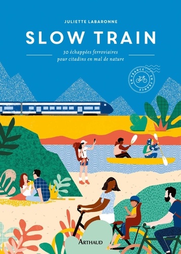 Slow Train. 30 échappées ferroviaires pour citadins en mal de nature