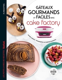 Juliette Lalbaltry et Delphine Amar-Constantini - Gâteaux gourmands et faciles avec cake factory - Les petits livres de recettes Tefal.