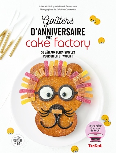Goûters d'anniversaires inratables avec Cake Factory. 50 gâteaux ultra-simples pour un effet waouh !