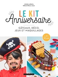 Juliette Lalbaltry et Déborah Besco-Jaoui - Le kit anniversaire - Gâteaux, déco, jeux et maquillages.