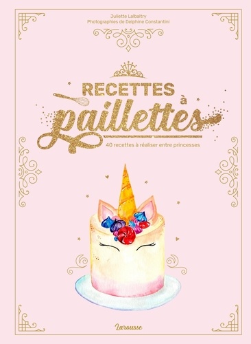 Recettes à paillettes. 40 recettes à réaliser entre princesses