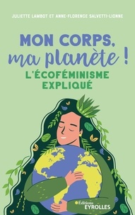 Juliette Lambot et Anne-Florence Salvetti-Lionne - Mon corps, ma planète ! - L'écoféminisme expliqué.