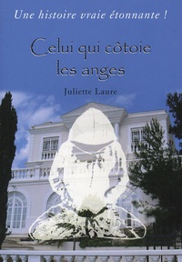 Juliette Laure - Celui qui côtoie les anges.