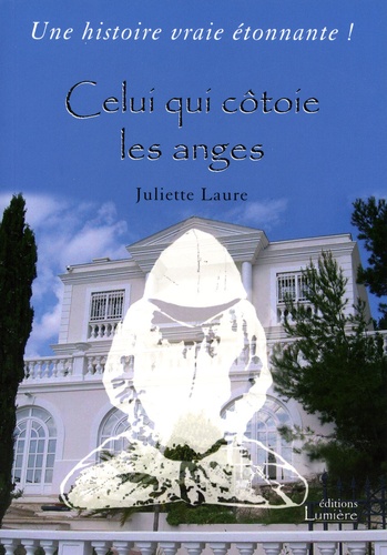 Juliette Laure - Celui qui côtoie les anges.