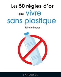 Juliette Legros - Les 50 règles d'or pour vivre sans plastique.