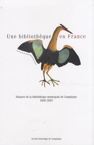 Juliette Lenoir - Une bibliothèque en France - Histoire de la bibliothèque municipale de Compiègne : 1806-2007.