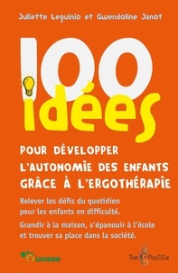 Juliette Lequinio et Gwendoline Janot - 100 idées pour développer l'autonomie des enfants grâce à l'ergothérapie.