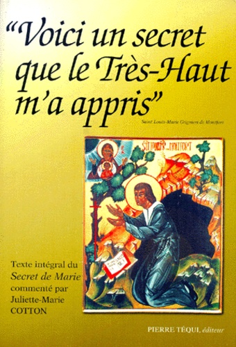 Juliette-Marie Cotton et Louis-Marie Grignion de Montfort - Voici Un Secret Que Le Tres-Haut M'A Appris. Texte Integral Du Secret De Marie.