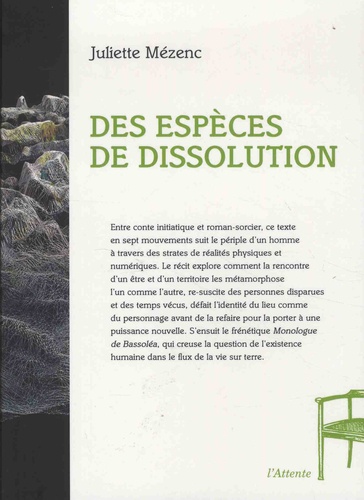 Juliette Mézenc - Des espèces de dissolutions - Légende moderne en sept mouvements suivi du Monologue de Bassoléa.