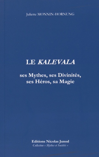 Juliette Monnin-Hornung - Le Kalevala - Ses héros, ses divinités, ses mythes et sa magie.