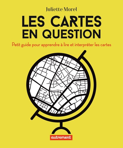 Les cartes en question. Petit guide pour apprendre à lire et interpréter les cartes