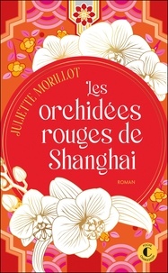 Juliette Morillot - Les orchidées rouges de Shanghaï.