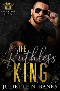  Juliette N Banks - The Ruthless King - The Dark Kings of NYC, #2.
