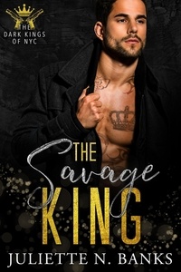 Juliette N Banks - The Savage King - The Dark Kings of NYC, #3.