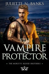  Juliette N Banks - The Vampire Protector - The Moretti Blood Brothers, #2.