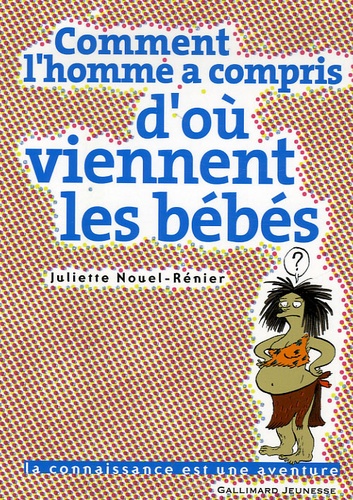 Juliette Nouel-Rénier - Comment l'homme a compris d'où viennent les bébés.