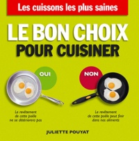 Juliette Pouyat - Le bon choix pour cuisiner - Les cuissons les plus saines, les ustensiles les plus sûrs.