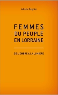 Juliette Regnier - Femmes du peuple en Lorraine.