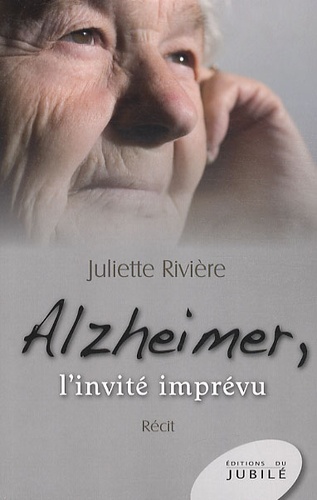 Juliette Rivière - Alzheimer, l'invité imprévu.