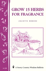 Juliette Rogers - Grow 15 Herbs for Fragrance - Storey Country Wisdom Bulletin A-229.