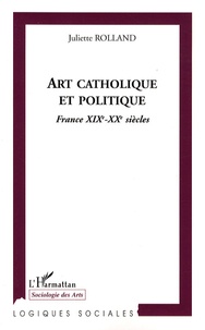 Juliette Rolland - Art catholique et politique - France XIXe-XXe siècles.