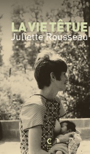 Juliette Rousseau - La vie têtue.