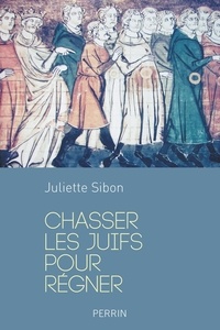 Juliette Sibon - Chasser les juifs pour régner - Les expulsions par les rois de France au Moyen Age.