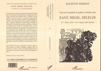 Juliette Simont - Essai sur la quantité, la qualité, la relation chez Kant, Hegel, Deleuze - Les "fleurs noires" de la logique philosophique.