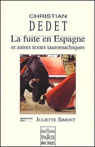 Juliette Simont et Christian Dedet - La Fuite En Espagne Et Autres Textes Tauromachiques.