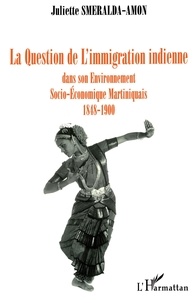Juliette Smeralda-Amon - La question de l'immigration indienne dans son environnement socio-économique martiniquais, 1848-1900.