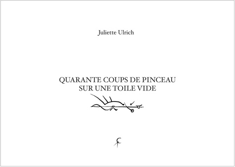 Juliette Ulrich - Quarante coups de pinceau sur une toile vide.