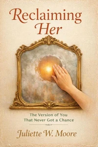 Reclaiming Her: The Version of You That Never Got a Chance