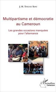 Julins Herman Tingueu Sepo - Multipartisme et démocratie au Cameroun - Les grandes occasions manquées pour l'alternance.