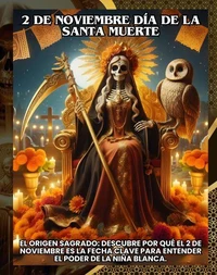 2 de Noviembre día de la Santa Muerte, El Origen Sagrado: Descubre por qué el 2 de Noviembre es la Fecha Clave para Entender el Poder de la Niña Blanca.