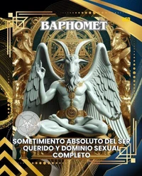 BAPHOMET: SOMETIMIENTO ABSOLUTO DEL SER QUERIDO Y DOMINIO SEXUAL COMPLETO (Spanish Edition)