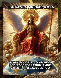 La Santa Muerte Roja: Novena Completa + Hechizos Poderosos de Pasión, Amor, Valentía, Fuerza y Justicia