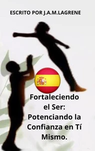 Fortaleciendo el Ser: Potenciando la Confianza en Tí Mismo.