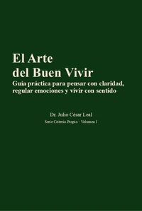 El Arte del Buen Vivir; Guía práctica para pensar con claridad, regular emociones y vivir con sentido