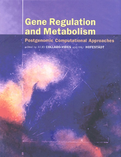 Julio Collado-Vides et Ralf Hofestädt - Gene Regulation And Metabolism. Postgenomic Computational Approaches.
