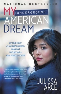 Julissa Arce - My (Underground) American Dream - My True Story as an Undocumented Immigrant Who Became a Wall Street Executive.