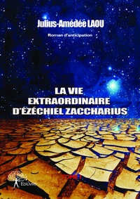 Julius-Amédée Laou - La vie extraordinaire d'Ézéchiel Zaccharius 1 : La vie extraordinaire d'ezéchiel zaccharius - Tome I.