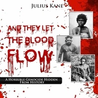  Julius Kane - And They Let The Blood Flow: A Horrible Genocide Hidden From History.