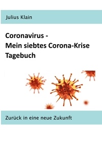 Julius Klain - Coronavirus - Mein siebtes Corona-Krise Tagebuch - Zurück in eine neue Zukunft.