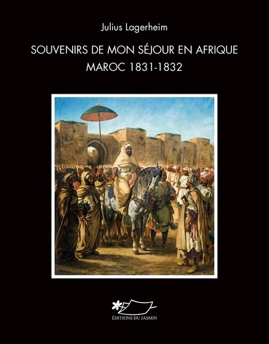Julius Lagerheim - Souvenirs de mon sejour en Afrique - Maroc 1831-1832.