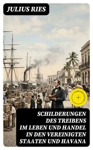 Schilderungen des Treibens im Leben und Handel in den Vereinigten Staaten und Havana