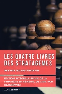 Julius Sextus Frontin et Carl von Clausewitz - Les quatre livres des stratagèmes - Edition intégrale suivie de La Stratégie en Général de Carl von Clausewitz.