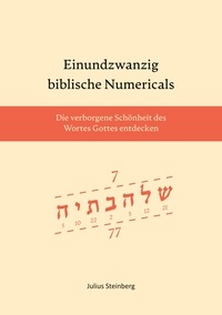 Julius Steinberg - Einundzwanzig biblische Numericals - Die Schönheit des Wortes Gottes entdecken.