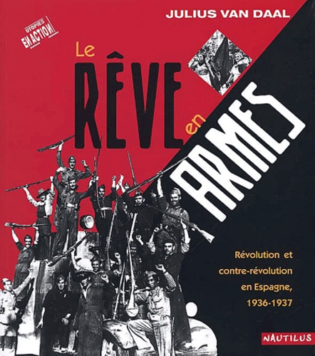 Julius Van Daal - Le Reve En Armes. Revolution Et Contre-Revolution En Espagne, 1936-1937.