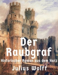 Julius Wolff - Der Raubgraf - Historischer Roman aus dem Harz.